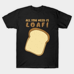 All you need is LOAF! T-Shirt